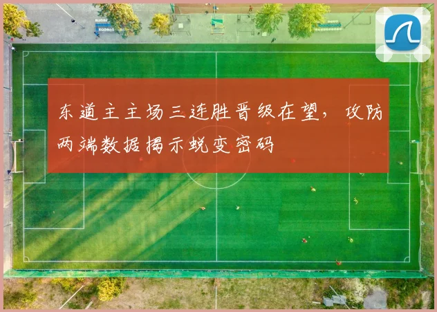 东道主主场三连胜晋级在望，攻防两端数据揭示蜕变密码