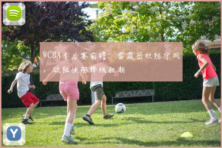 WCBA季后赛前瞻：雷霆密织防守网，欲阻快船锋线狂潮
