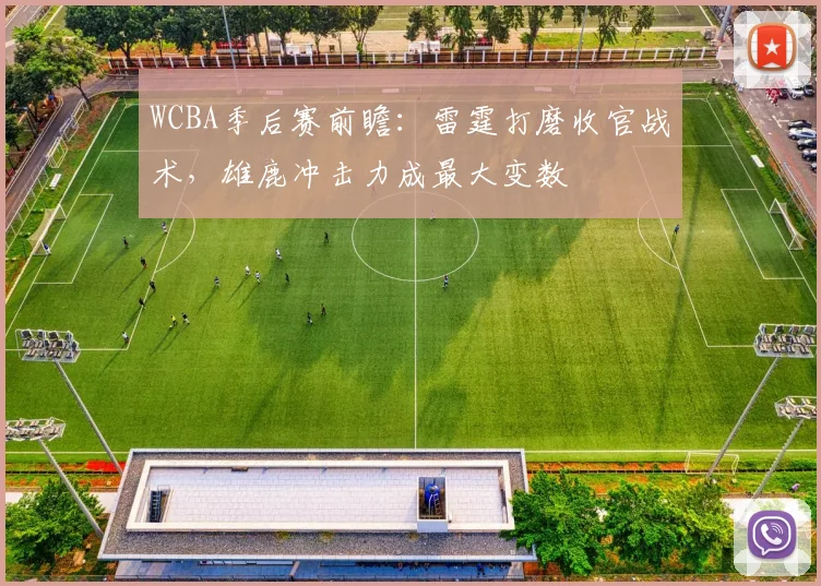 WCBA季后赛前瞻：雷霆打磨收官战术，雄鹿冲击力成最大变数