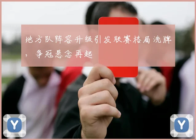 地方队阵容升级引发联赛格局洗牌，争冠悬念再起